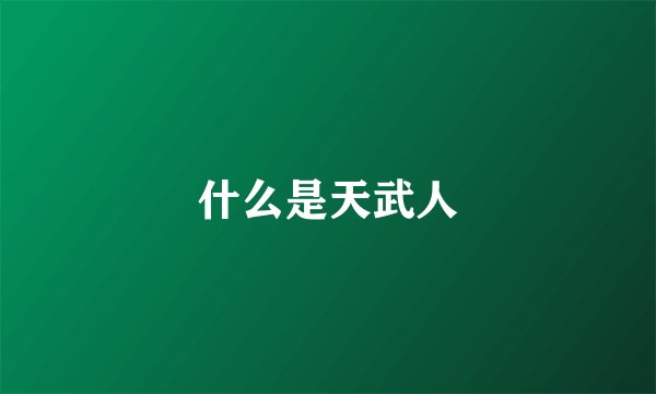 什么是天武人