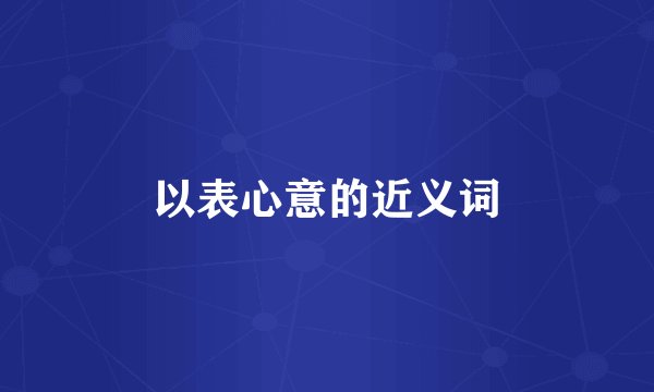 以表心意的近义词