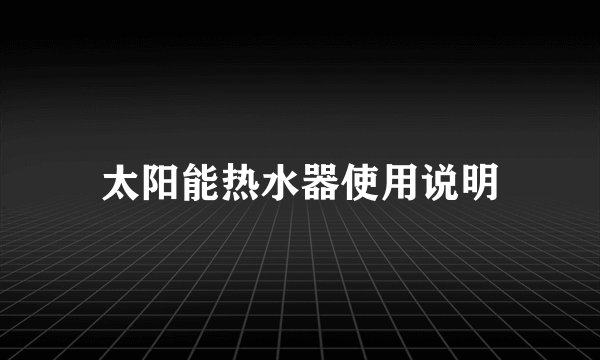 太阳能热水器使用说明