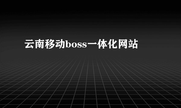 云南移动boss一体化网站