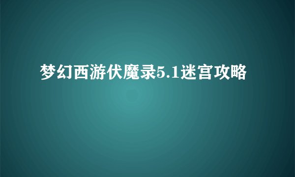 梦幻西游伏魔录5.1迷宫攻略
