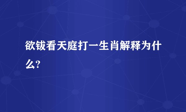 欲钹看天庭打一生肖解释为什么?
