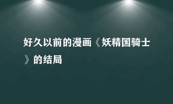 好久以前的漫画《妖精国骑士》的结局