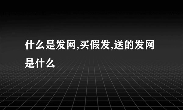 什么是发网,买假发,送的发网是什么