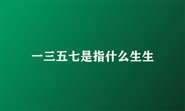 一三五七是指什么生生