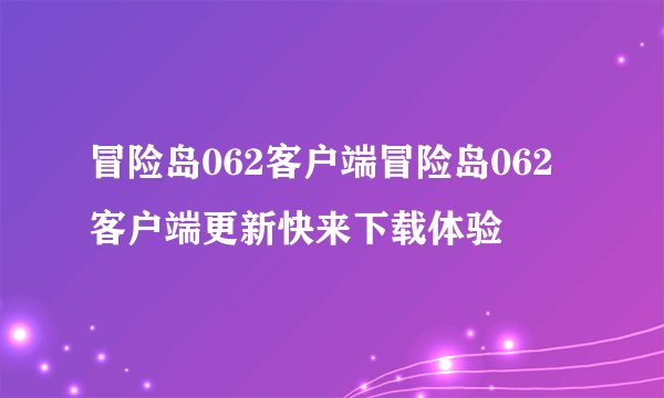 冒险岛062客户端冒险岛062客户端更新快来下载体验
