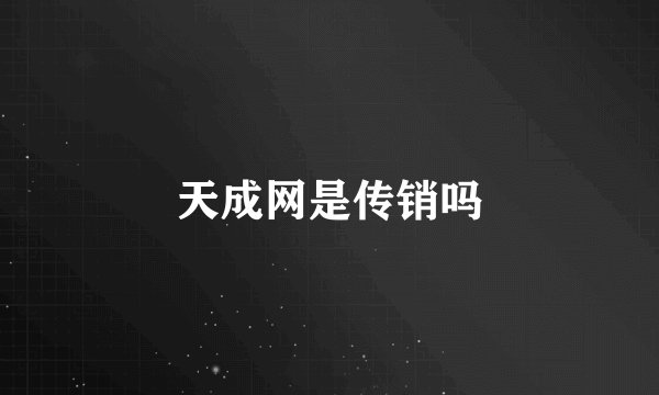 天成网是传销吗