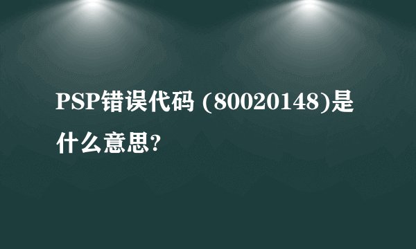 PSP错误代码 (80020148)是什么意思?