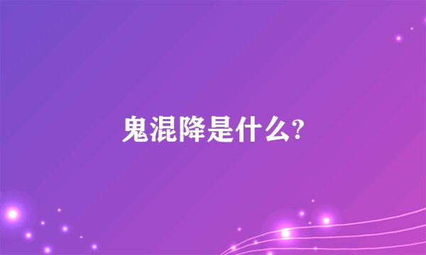 鬼混降是什么?