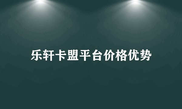 乐轩卡盟平台价格优势