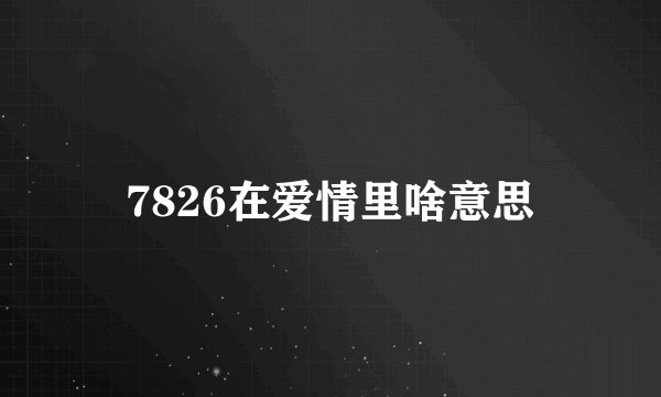 7826在爱情里啥意思