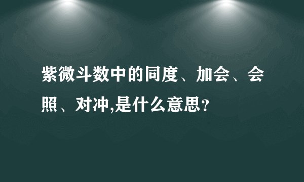 紫微斗数中的同度、加会、会照、对冲,是什么意思？