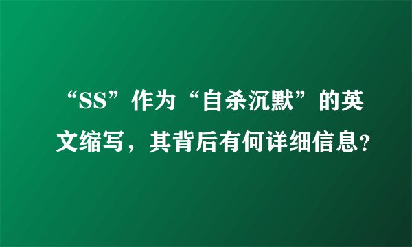 “SS”作为“自杀沉默”的英文缩写，其背后有何详细信息？