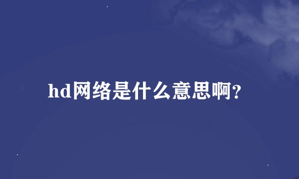 hd网络是什么意思啊？