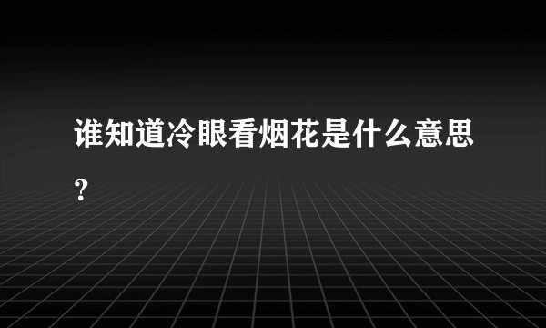 谁知道冷眼看烟花是什么意思？