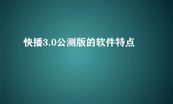 快播3.0公测版的软件特点