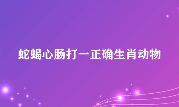 蛇蝎心肠打一正确生肖动物