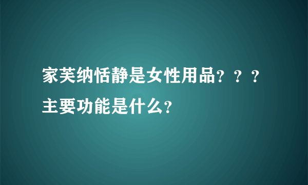 家芙纳恬静是女性用品???主要功能是什么?