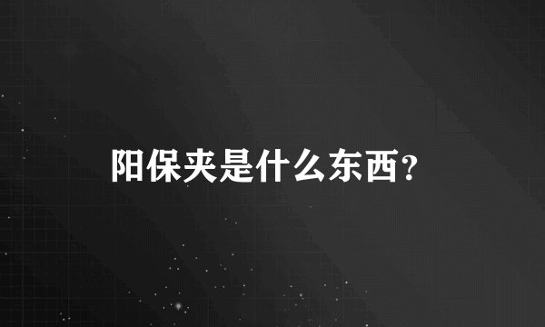 阳保夹是什么东西?