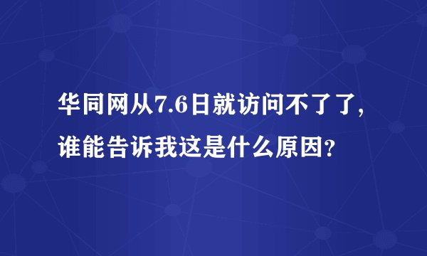 华同网从7.6日就访问不了了,谁能告诉我这是什么原因？