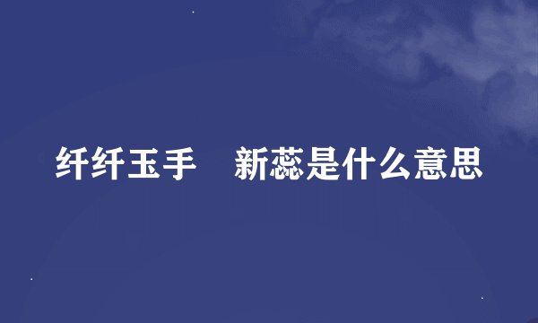 纤纤玉手挼新蕊是什么意思