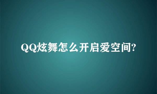 QQ炫舞怎么开启爱空间?