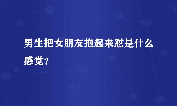 男生把女朋友抱起来怼是什么感觉？