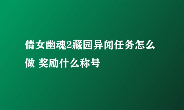 倩女幽魂2藏园异闻任务怎么做 奖励什么称号