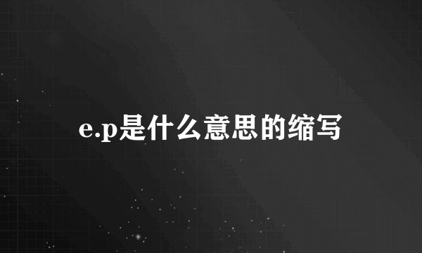 e.p是什么意思的缩写