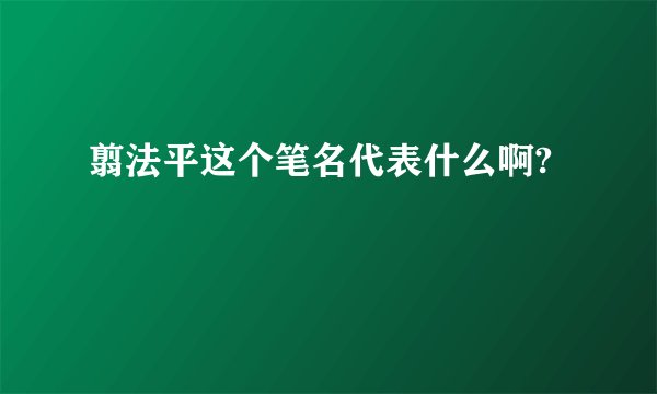 翦法平这个笔名代表什么啊?