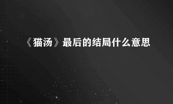《猫汤》最后的结局什么意思