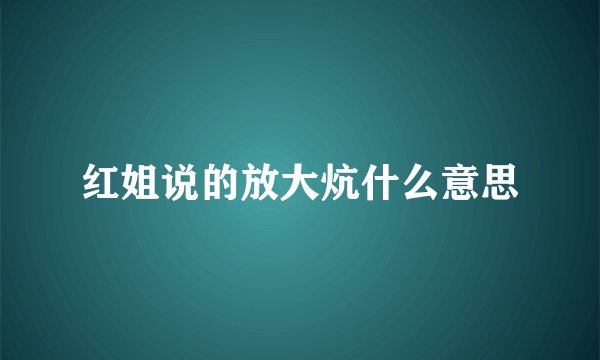 红姐说的放大炕什么意思