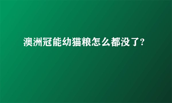 澳洲冠能幼猫粮怎么都没了?