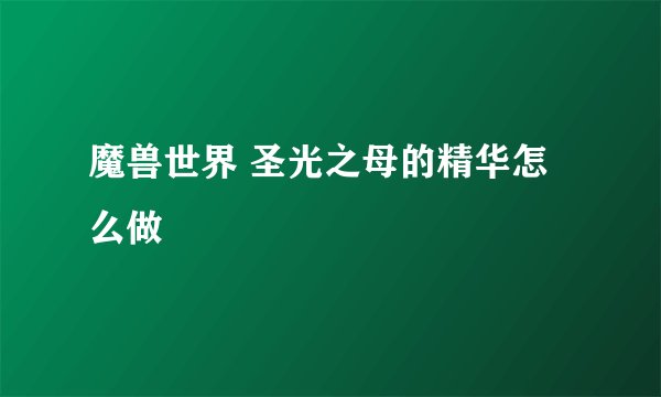 魔兽世界 圣光之母的精华怎么做