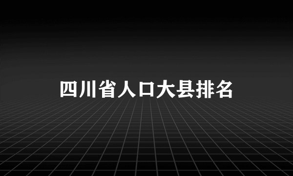 四川省人口大县排名