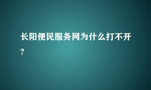 长阳便民服务网为什么打不开?