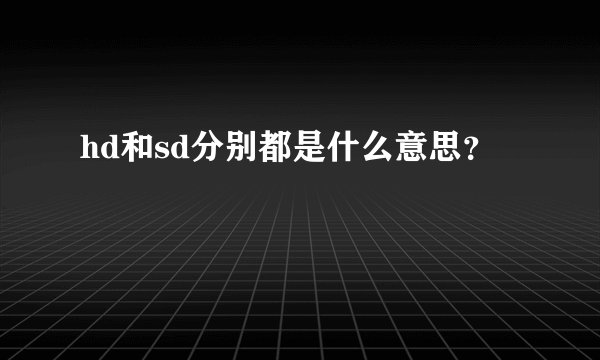 hd和sd分别都是什么意思？