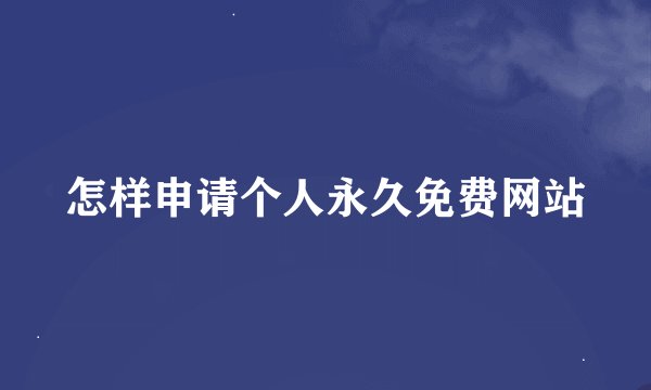 怎样申请个人永久免费网站
