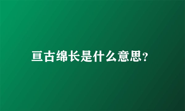 亘古绵长是什么意思？