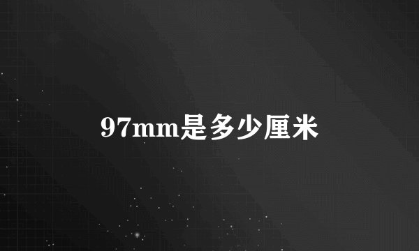 97mm是多少厘米