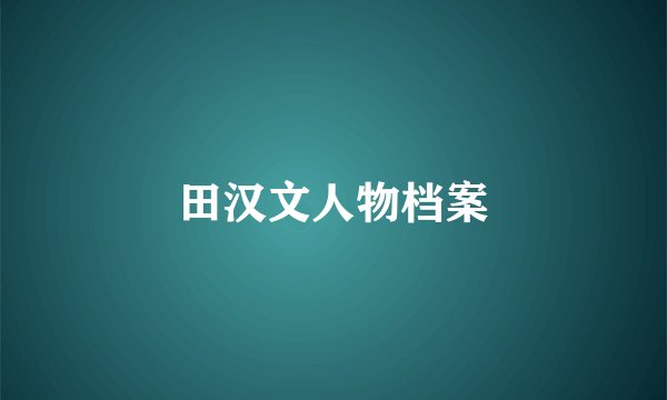 田汉文人物档案