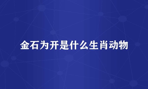金石为开是什么生肖动物