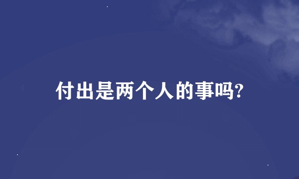 付出是两个人的事吗?