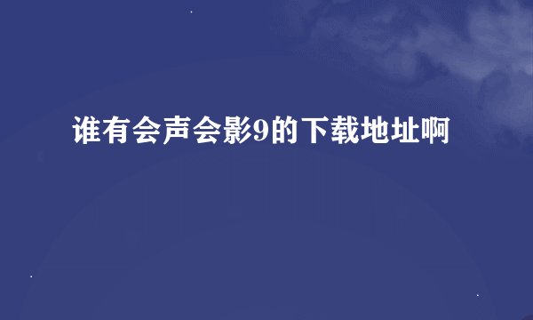 谁有会声会影9的下载地址啊