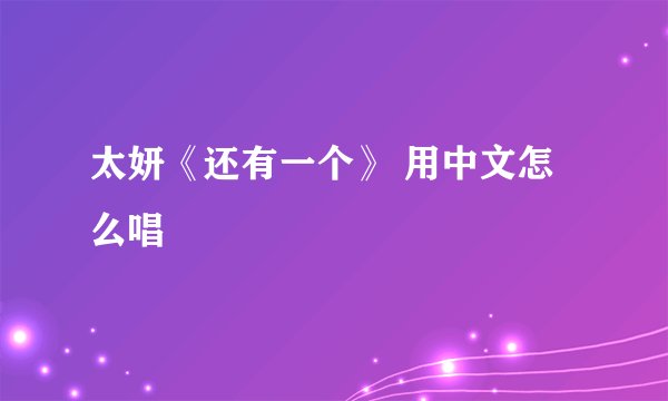 太妍《还有一个》 用中文怎么唱