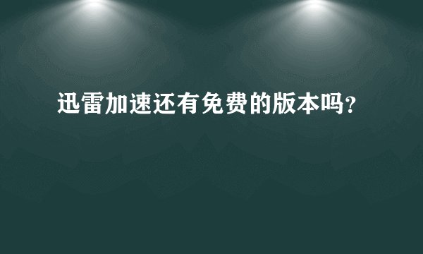 迅雷加速还有免费的版本吗？