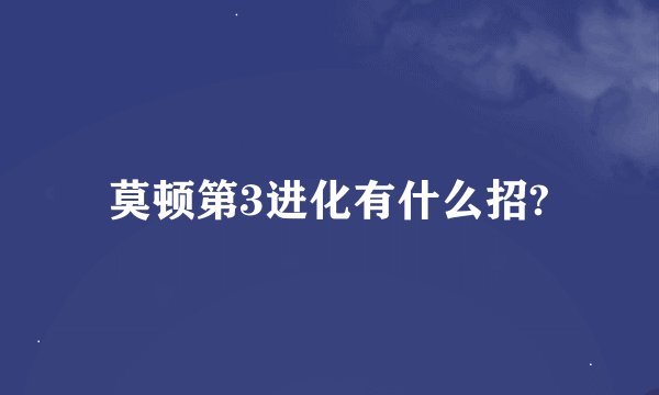 莫顿第3进化有什么招?