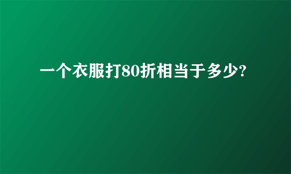 一个衣服打80折相当于多少?