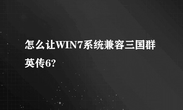 怎么让WIN7系统兼容三国群英传6?