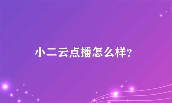 小二云点播怎么样？